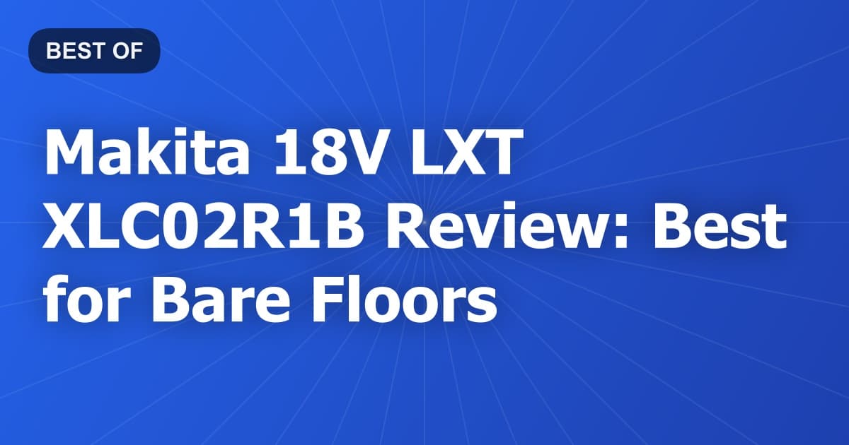 Makita 18V LXT XLC02R1B Review: Best for Bare Floors