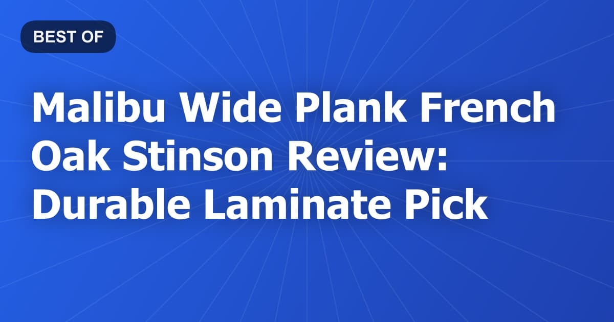 Malibu Wide Plank French Oak Stinson Review: Durable Laminate Pick