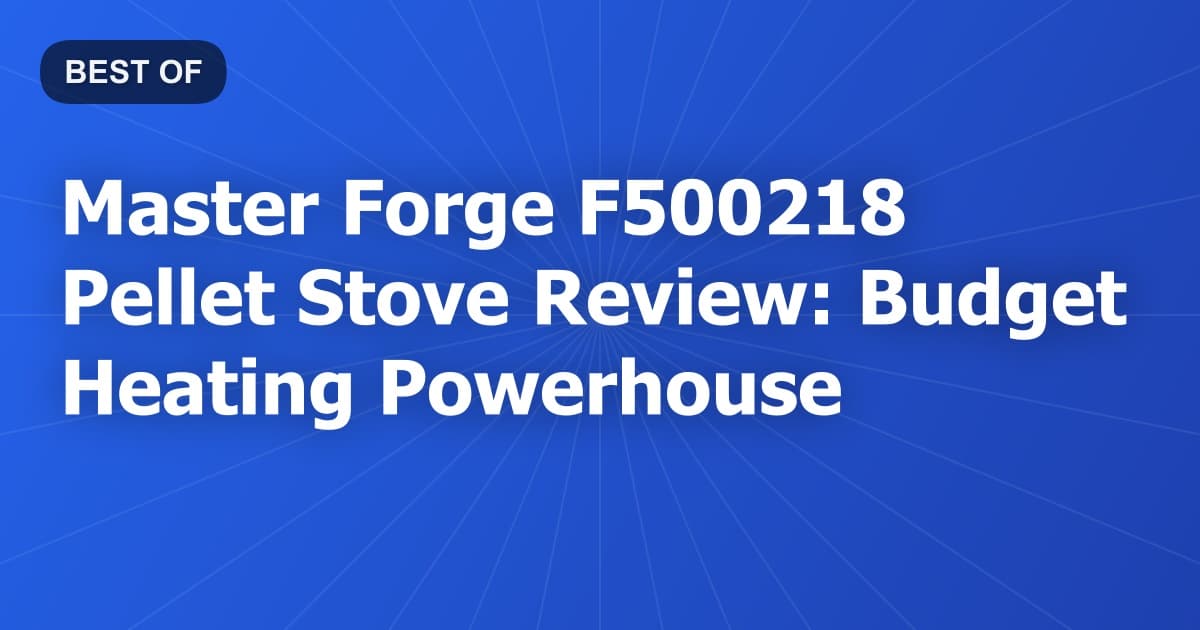 Master Forge F500218 Pellet Stove Review: Budget Heating Powerhouse
