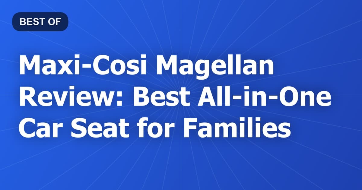 Maxi-Cosi Magellan Review: Best All-in-One Car Seat for Families