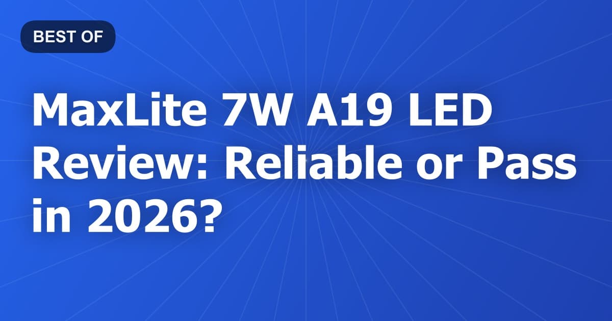MaxLite 7W A19 LED Review: Reliable or Pass in 2026?