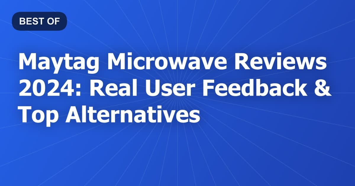 Maytag Microwave Reviews 2024: Real User Feedback & Top Alternatives