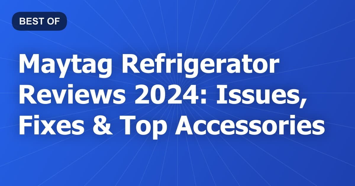 Maytag Refrigerator Reviews 2024: Issues, Fixes & Top Accessories