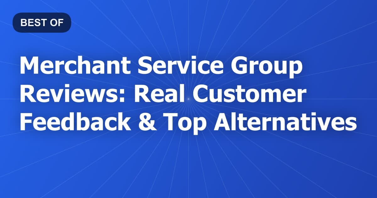 Merchant Service Group Reviews: Real Customer Feedback & Top Alternatives