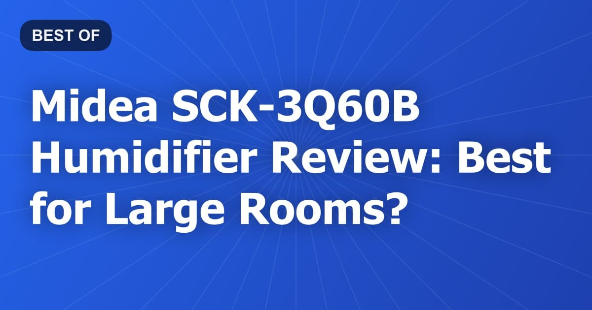 Midea SCK-3Q60B Humidifier Review: Best for Large Rooms?