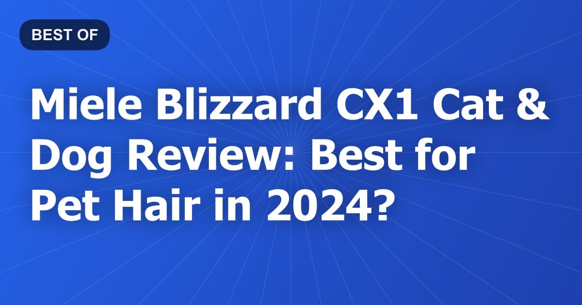 Miele Blizzard CX1 Cat & Dog Review: Best for Pet Hair in 2024?