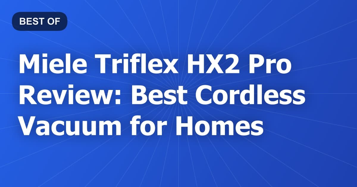 Miele Triflex HX2 Pro Review: Best Cordless Vacuum for Homes