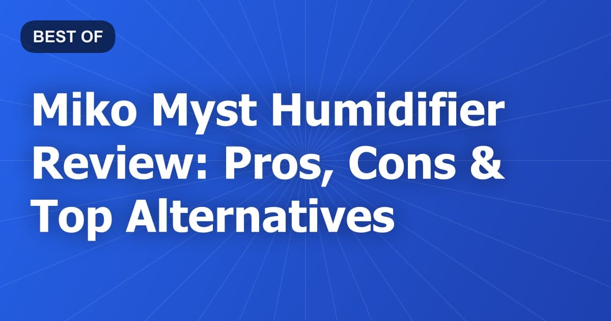 Miko Myst Humidifier Review: Pros, Cons & Top Alternatives