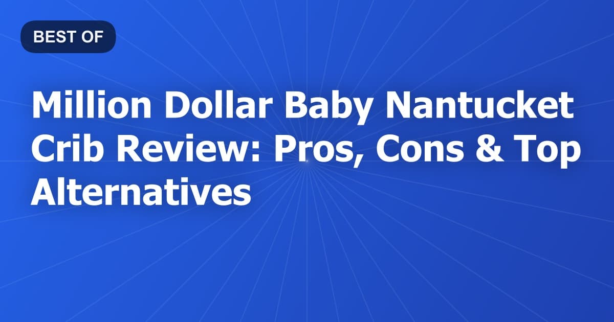 Million Dollar Baby Nantucket Crib Review: Pros, Cons & Top Alternatives