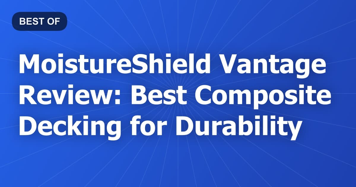 MoistureShield Vantage Review: Best Composite Decking for Durability