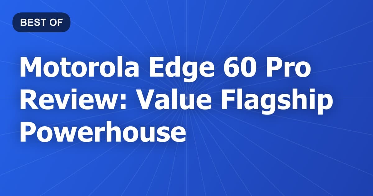 Motorola Edge 60 Pro Review: Value Flagship Powerhouse