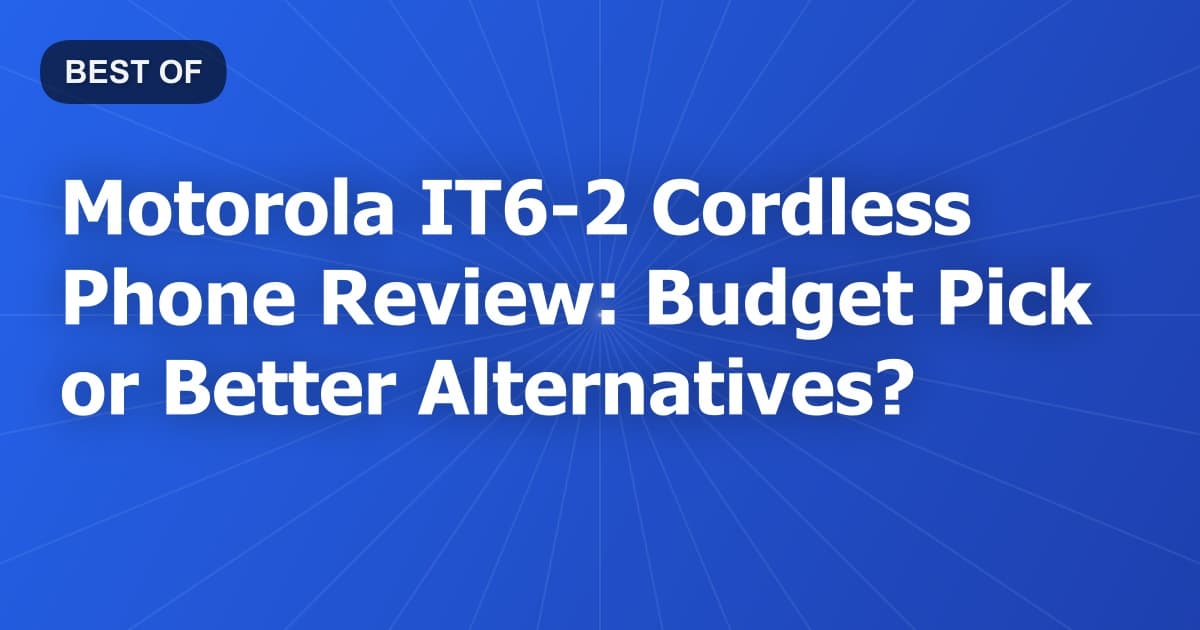 Motorola IT6-2 Cordless Phone Review: Budget Pick or Better Alternatives?