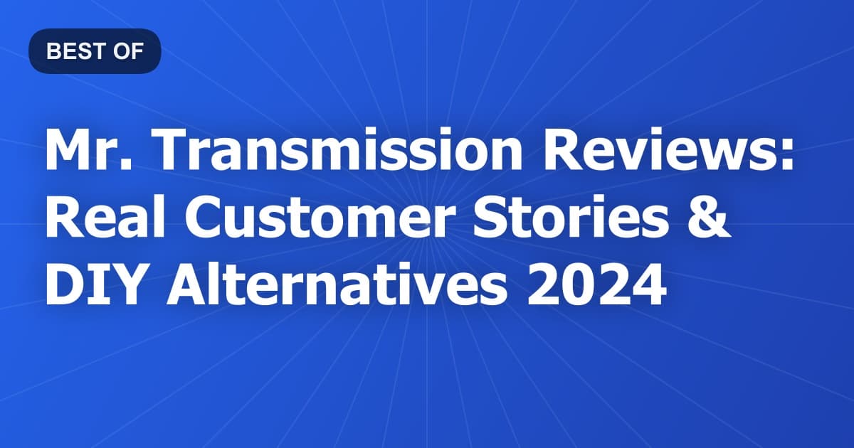Mr. Transmission Reviews: Real Customer Stories & DIY Alternatives 2024