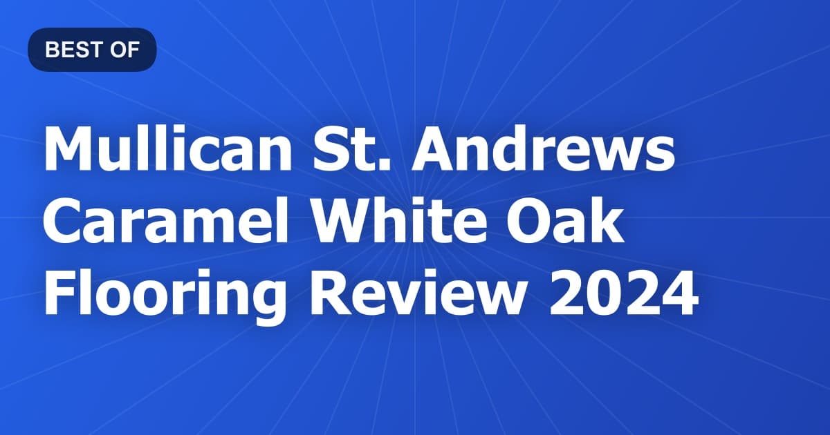 Mullican St. Andrews Caramel White Oak Flooring Review 2024