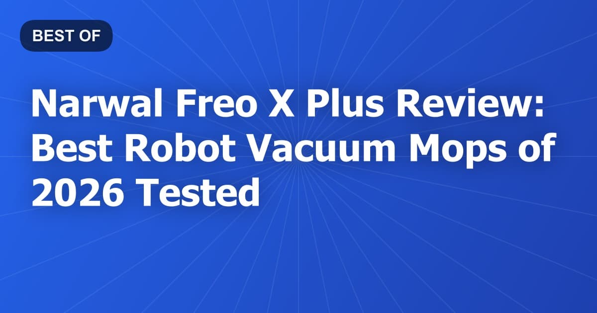 Narwal Freo X Plus Review: Best Robot Vacuum Mops of 2026 Tested