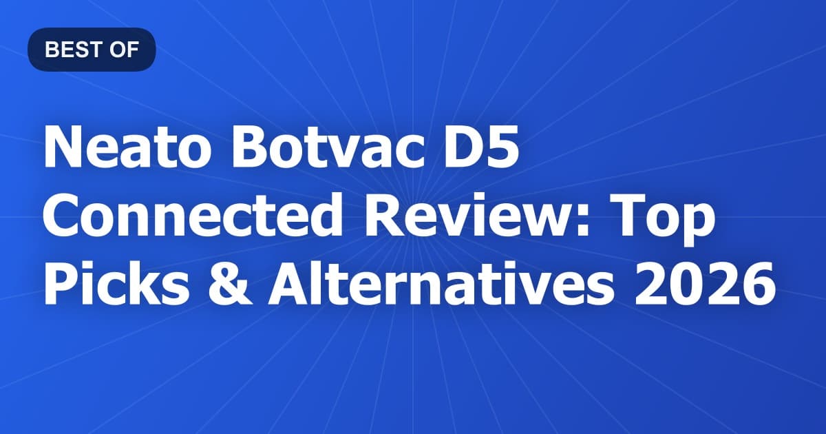 Neato Botvac D5 Connected Review: Top Picks & Alternatives 2026