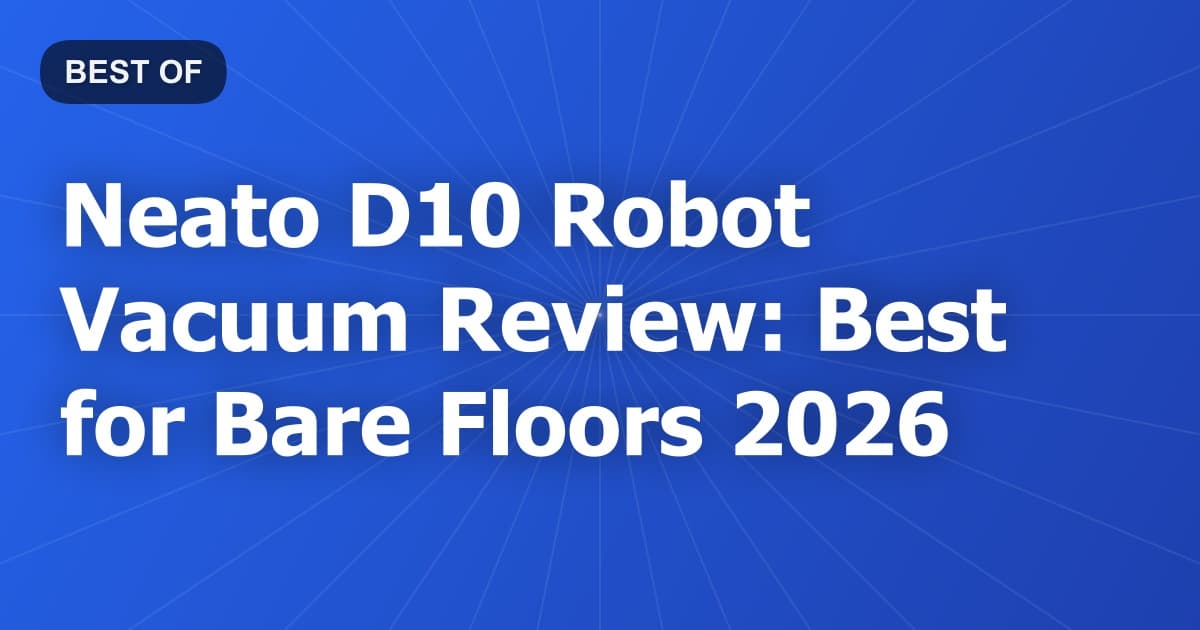 Neato D10 Robot Vacuum Review: Best for Bare Floors 2026
