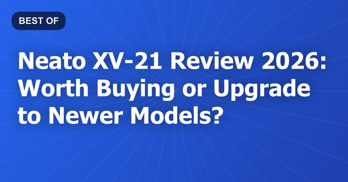 Neato XV-21 Review 2026: Worth Buying or Upgrade to Newer Models?