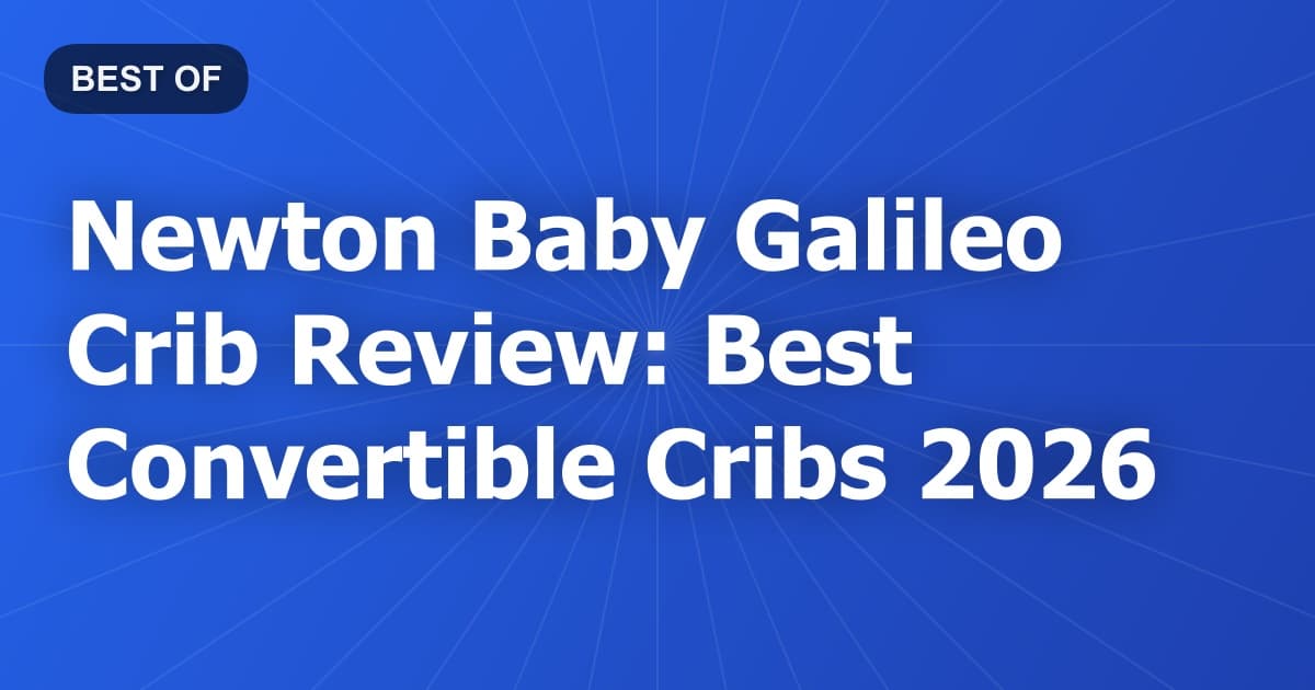 Newton Baby Galileo Crib Review: Best Convertible Cribs 2026