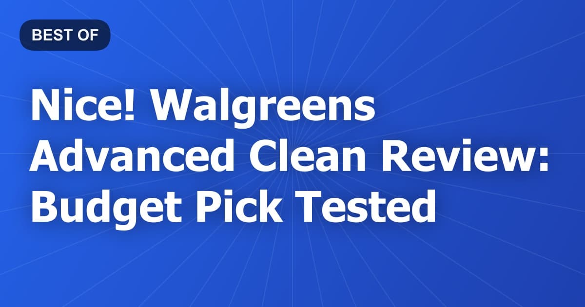 Nice! Walgreens Advanced Clean Review: Budget Pick Tested