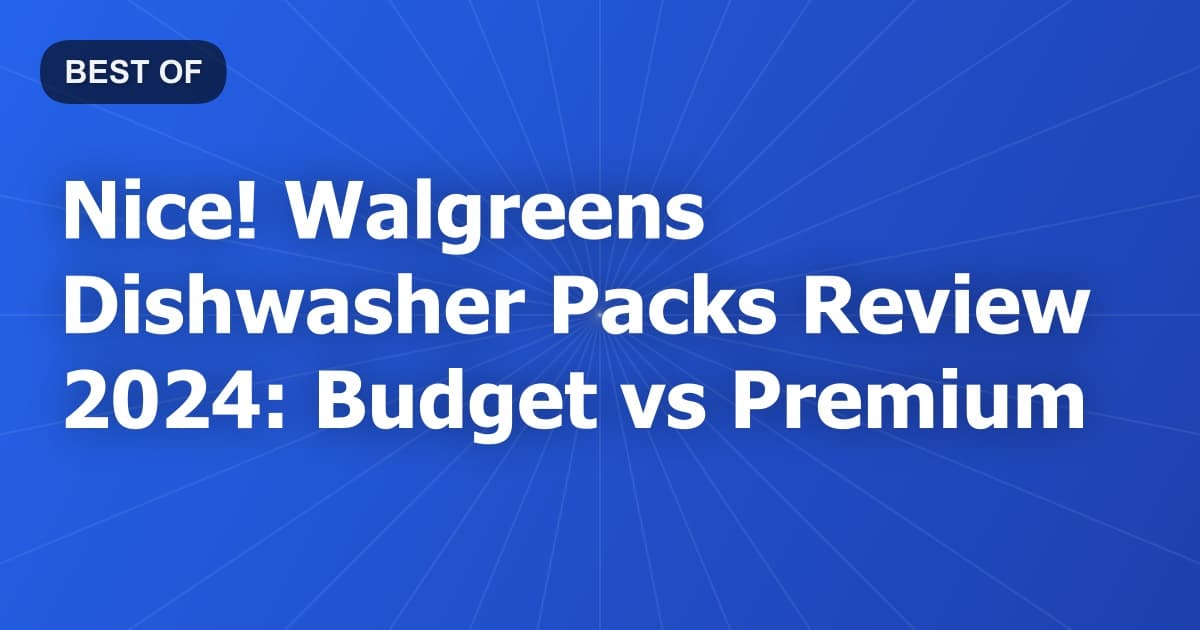 Nice! Walgreens Dishwasher Packs Review 2024: Budget vs Premium