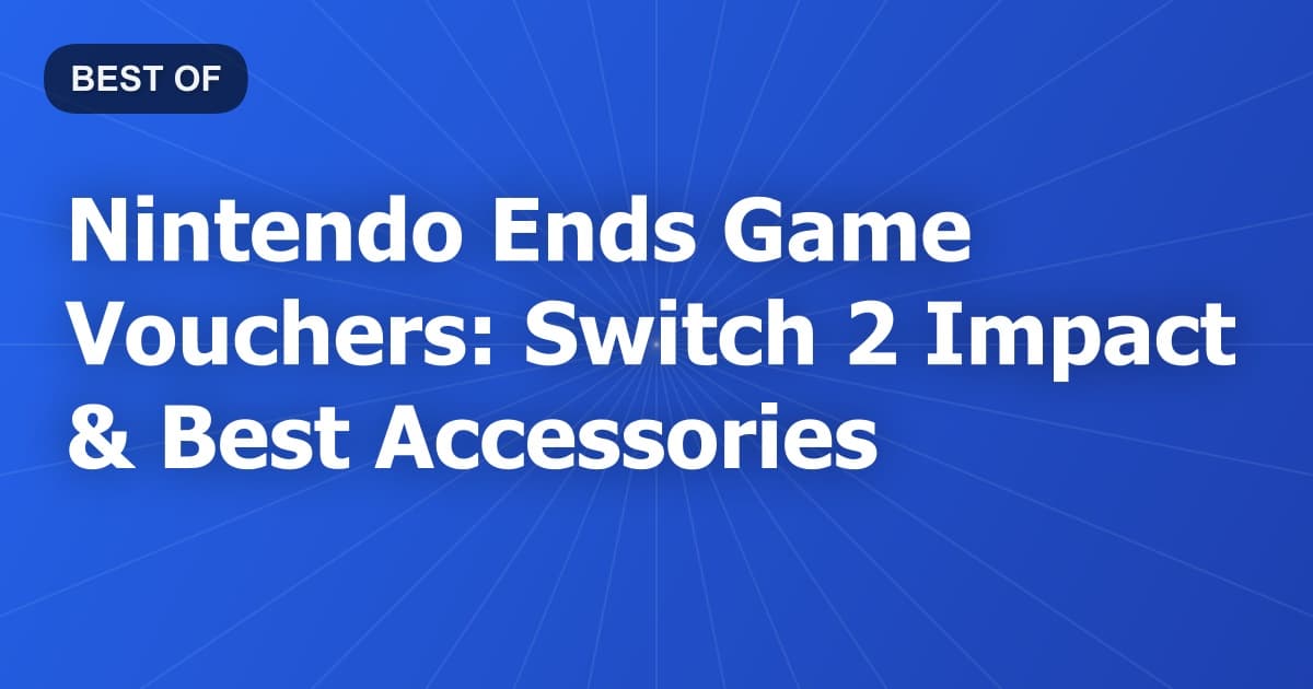 Nintendo Ends Game Vouchers: Switch 2 Impact & Best Accessories
