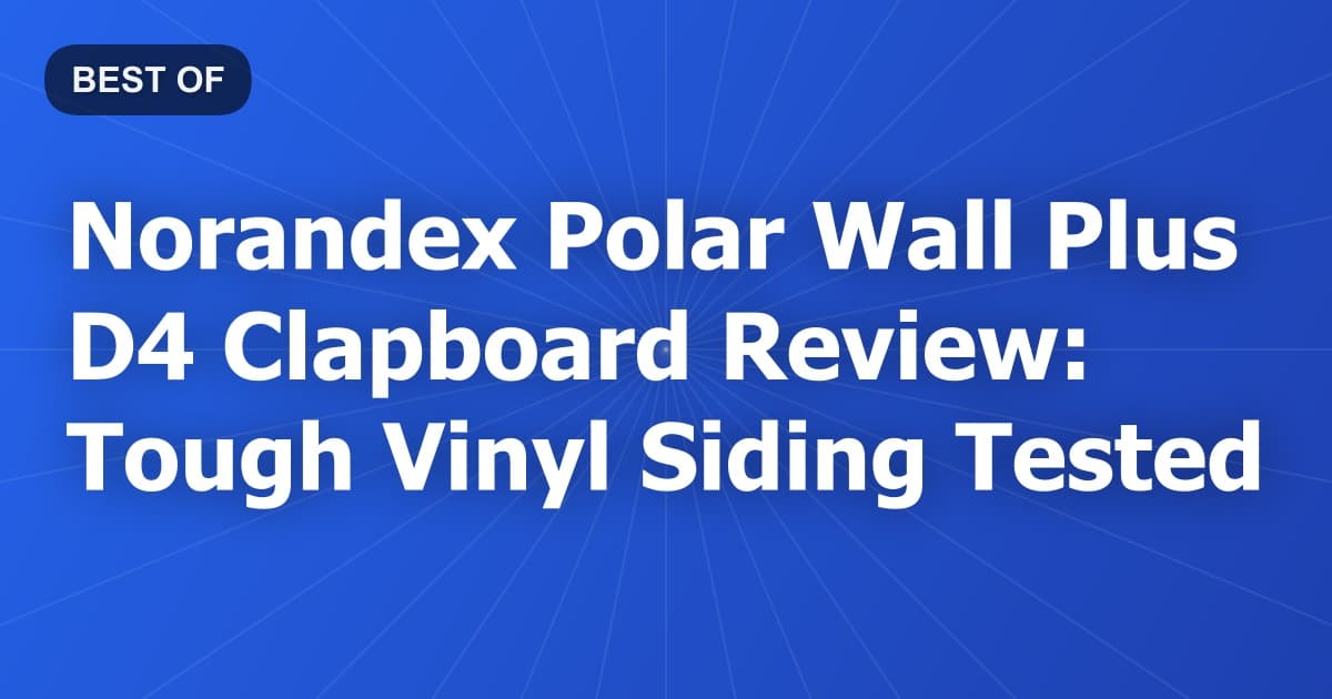 Norandex Polar Wall Plus D4 Clapboard Review: Tough Vinyl Siding Tested