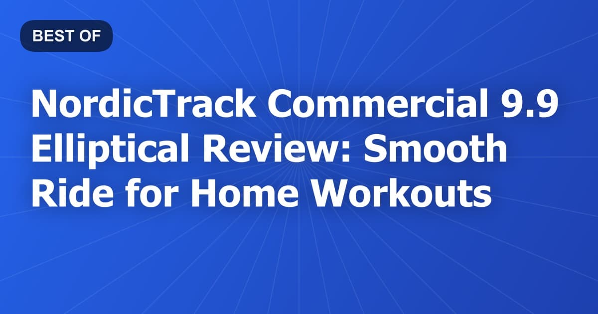 NordicTrack Commercial 9.9 Elliptical Review: Smooth Ride for Home Workouts