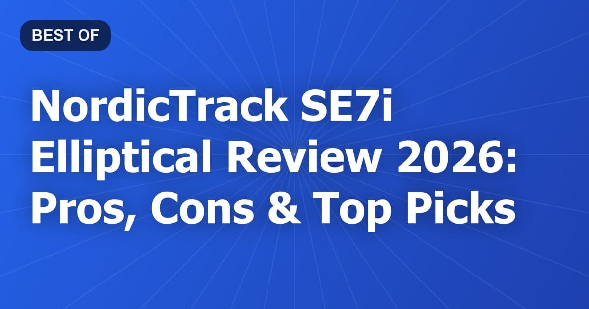 NordicTrack SE7i Elliptical Review 2026: Pros, Cons & Top Picks