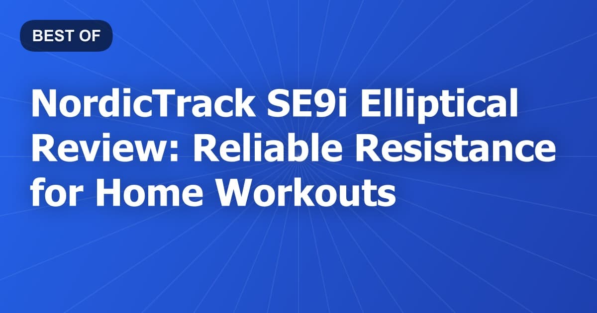NordicTrack SE9i Elliptical Review: Reliable Resistance for Home Workouts