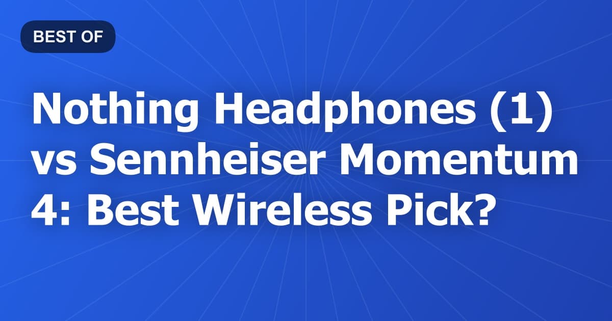 Nothing Headphones (1) vs Sennheiser Momentum 4: Best Wireless Pick?