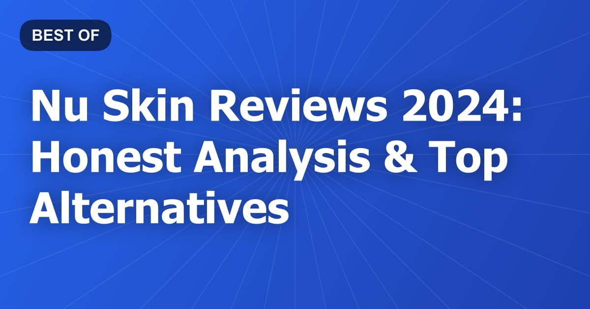 Nu Skin Reviews 2024: Honest Analysis & Top Alternatives