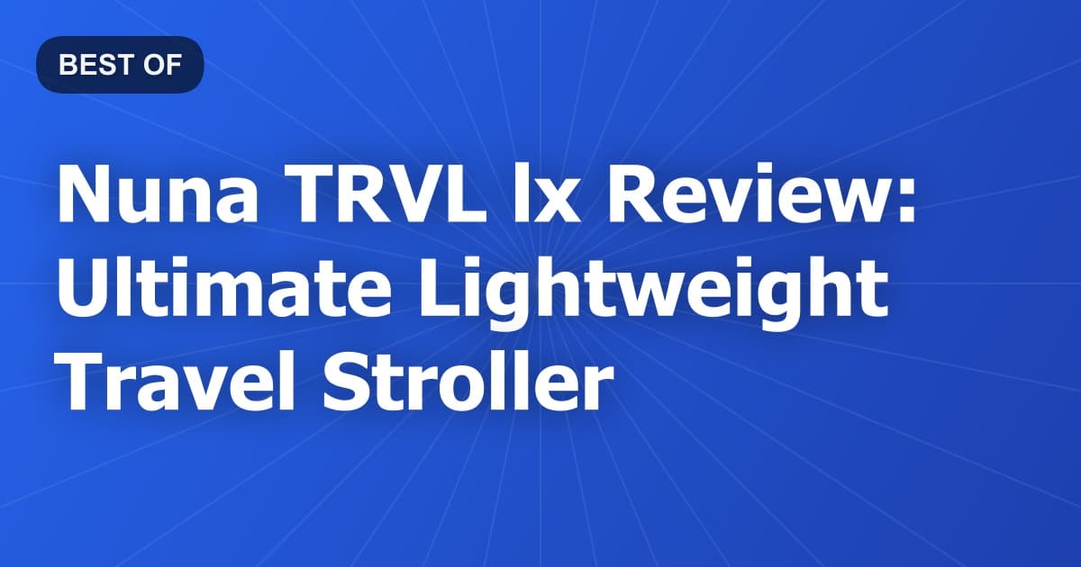 Nuna TRVL lx Review: Ultimate Lightweight Travel Stroller