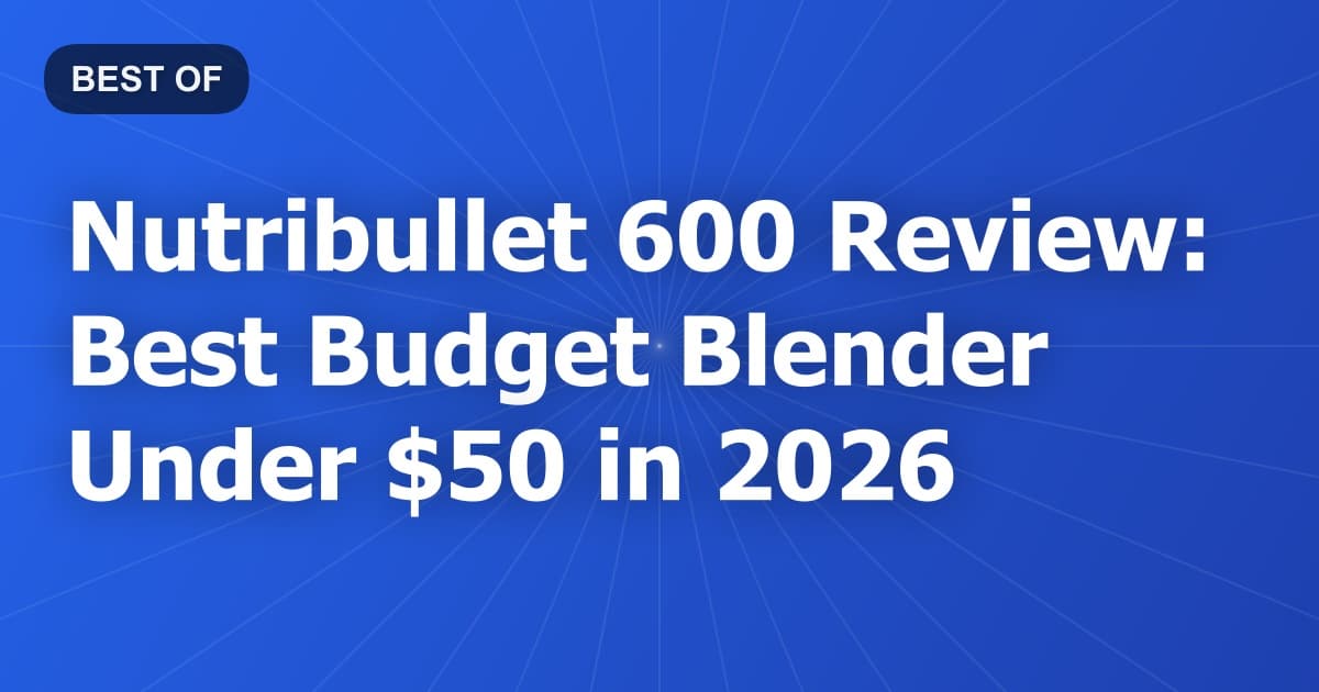 Nutribullet 600 Review: Best Budget Blender Under $50 in 2026