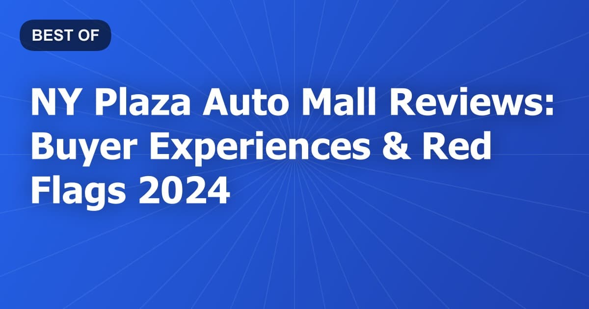 NY Plaza Auto Mall Reviews: Buyer Experiences & Red Flags 2024