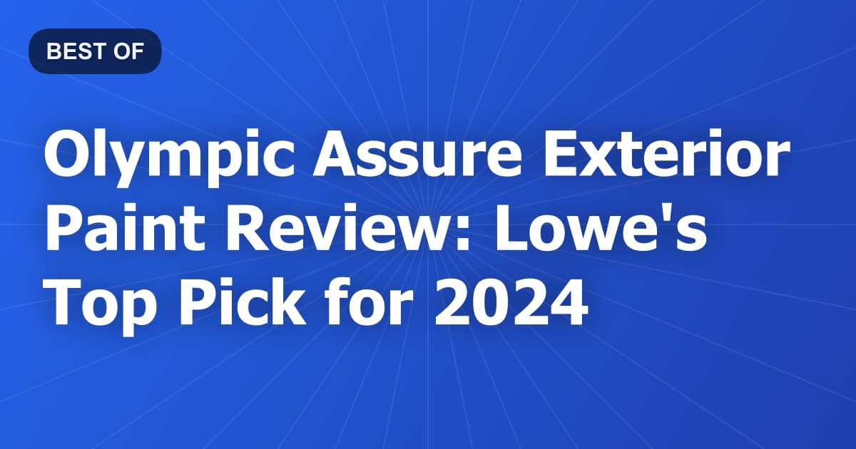Olympic Assure Exterior Paint Review: Lowe's Top Pick for 2024