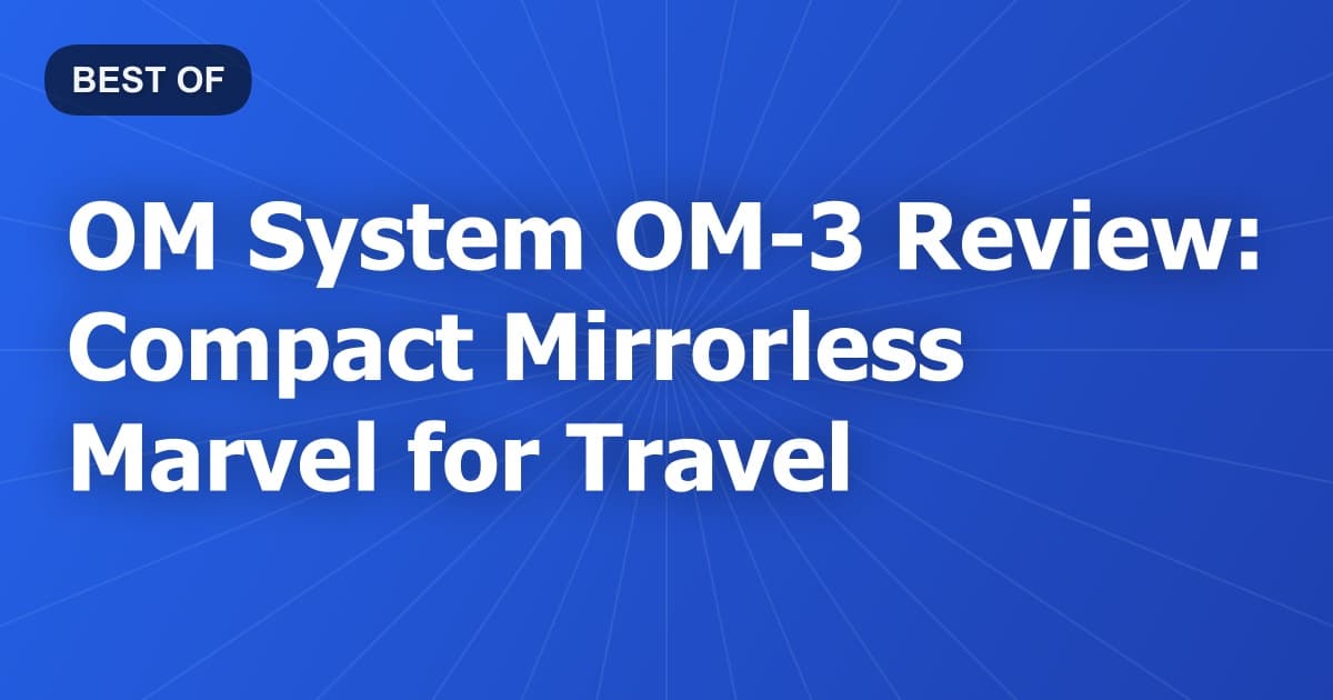 OM System OM-3 Review: Compact Mirrorless Marvel for Travel