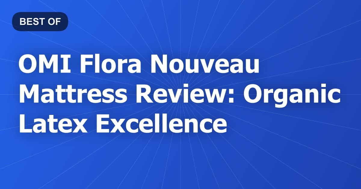 OMI Flora Nouveau Mattress Review: Organic Latex Excellence