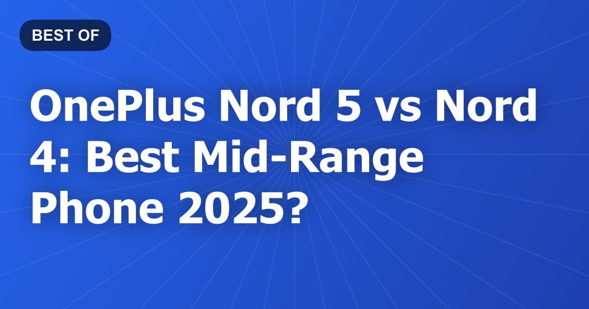 OnePlus Nord 5 vs Nord 4: Best Mid-Range Phone 2025?