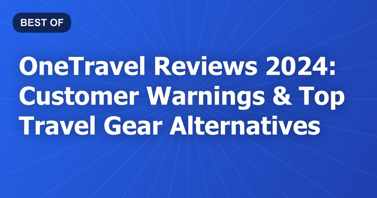 OneTravel Reviews 2024: Customer Warnings & Top Travel Gear Alternatives