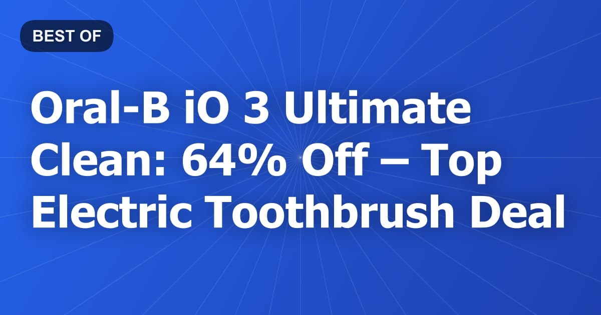 Oral-B iO 3 Ultimate Clean: 64% Off – Top Electric Toothbrush Deal