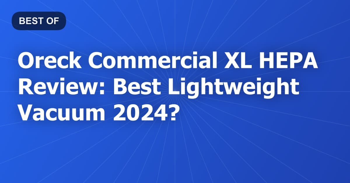 Oreck Commercial XL HEPA Review: Best Lightweight Vacuum 2024?