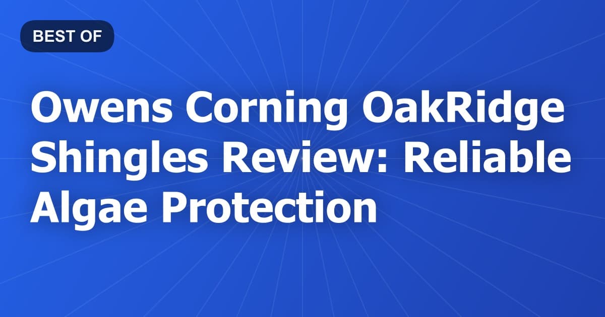 Owens Corning OakRidge Shingles Review: Reliable Algae Protection