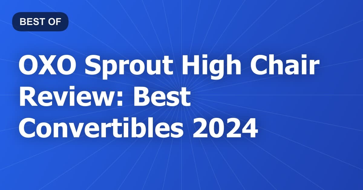 OXO Sprout High Chair Review: Best Convertibles 2024
