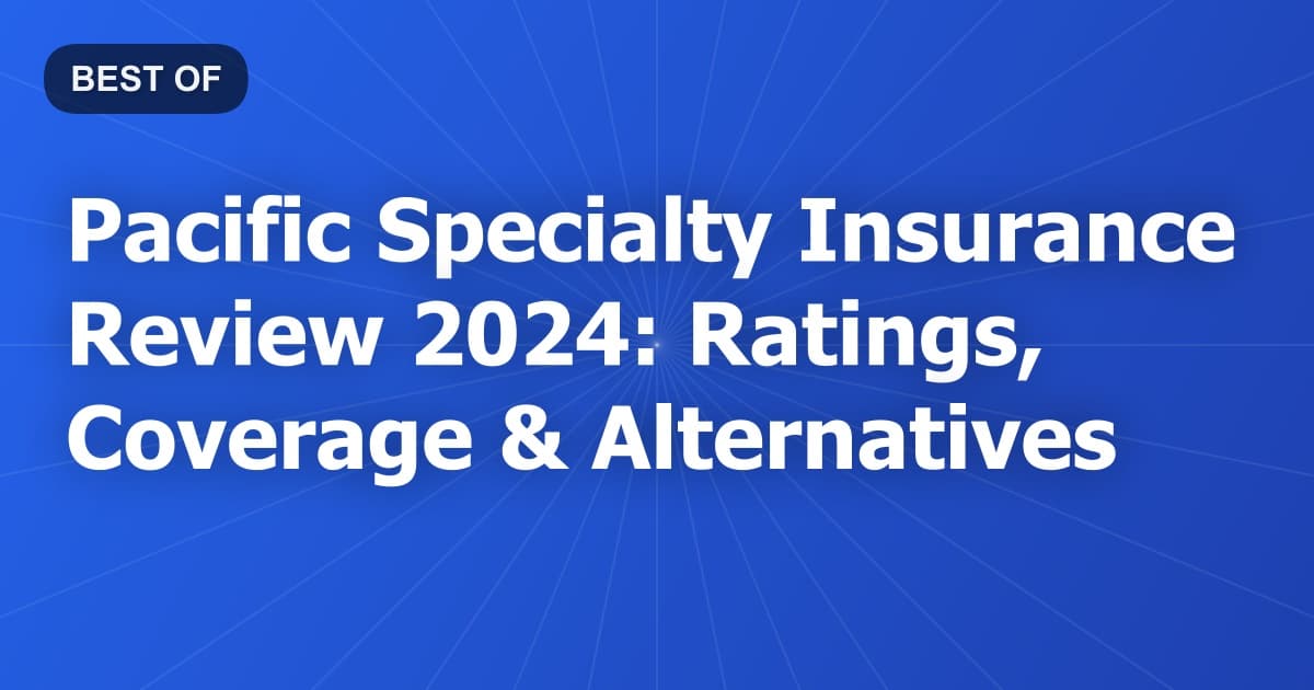 Pacific Specialty Insurance Review 2024: Ratings, Coverage & Alternatives