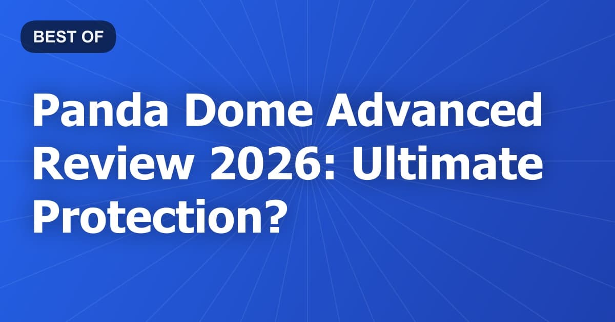 Panda Dome Advanced Review 2026: Ultimate Protection?