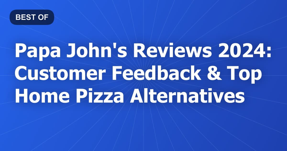 Papa John's Reviews 2024: Customer Feedback & Top Home Pizza Alternatives