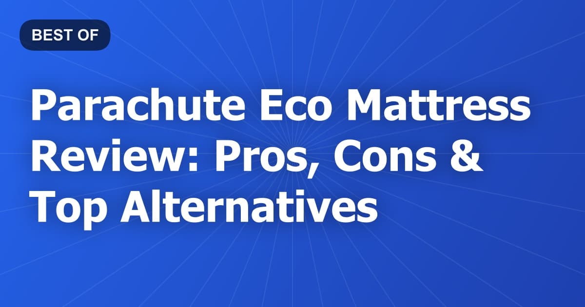 Parachute Eco Mattress Review: Pros, Cons & Top Alternatives