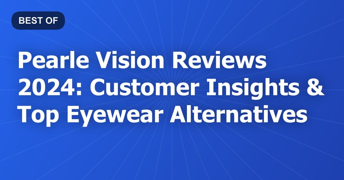 Pearle Vision Reviews 2024: Customer Insights & Top Eyewear Alternatives