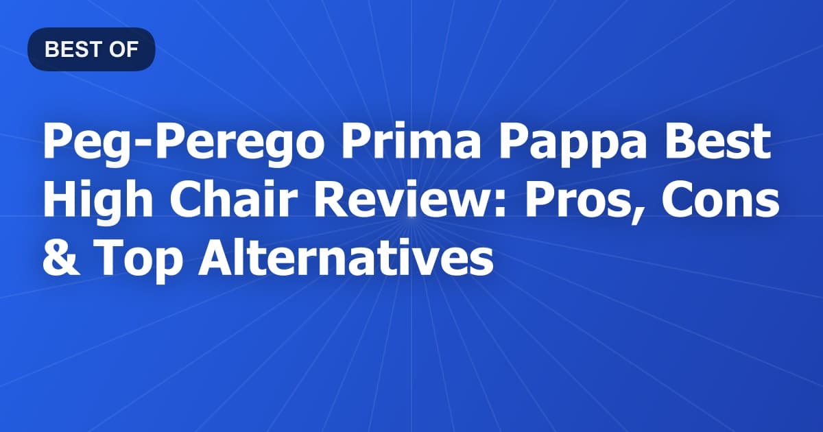 Peg-Perego Prima Pappa Best High Chair Review: Pros, Cons & Top Alternatives